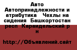 Авто Автопринадлежности и атрибутика - Чехлы на сидения. Башкортостан респ.,Караидельский р-н